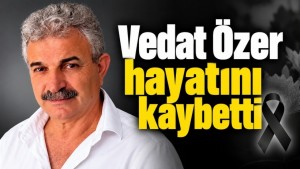 Vedat Özer vefat etti
