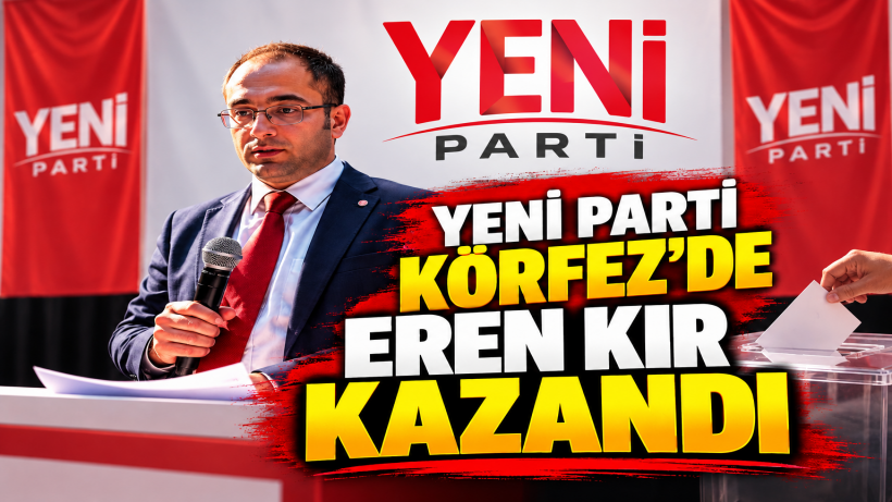 YENİ Parti Körfez’de Ön seçimden Eren Kır çıktı